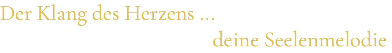 Der Klang des Herzens ...  deine Seelenmelodie